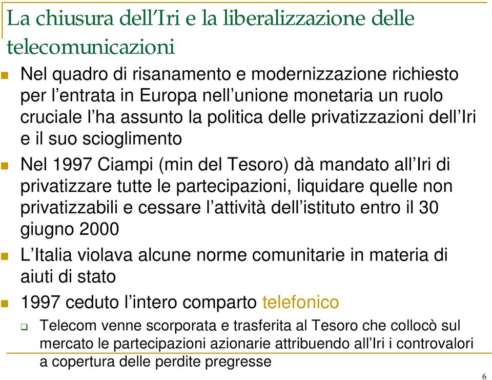 liquidare quelle non privatizzabili e cessare l attività dell istituto entro il 30 giugno 2000 L Italia violava alcune norme comunitarie in materia di aiuti di stato 1997 ceduto l