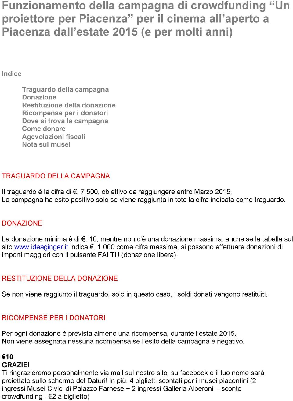 7 500, obiettivo da raggiungere entro Marzo 2015. La campagna ha esito positivo solo se viene raggiunta in toto la cifra indicata come traguardo. DONAZIONE La donazione minima è di.