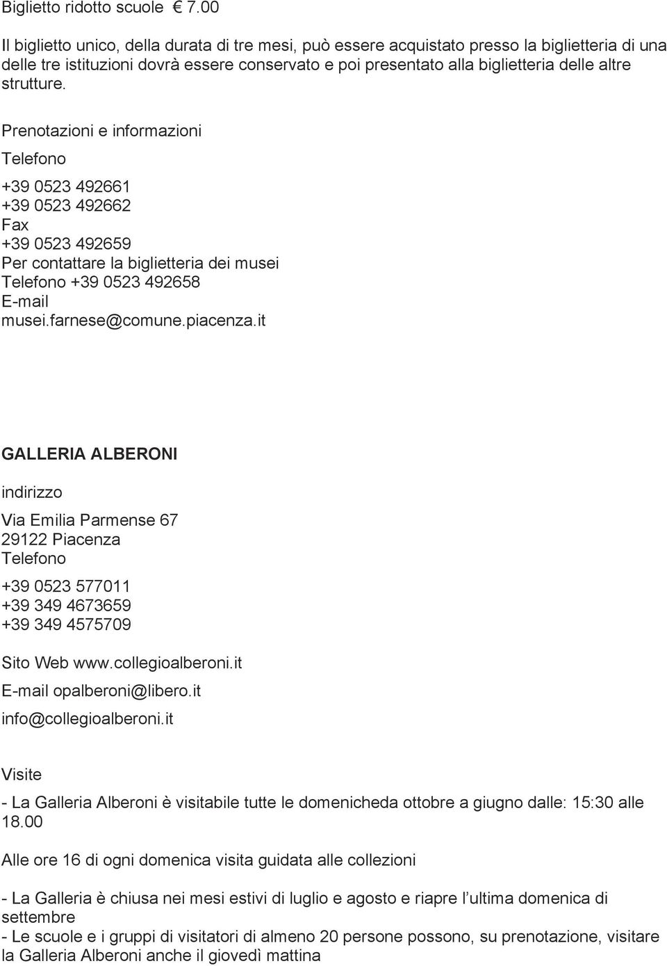 strutture. Prenotazioni e informazioni Telefono +39 0523 492661 +39 0523 492662 Fax +39 0523 492659 Per contattare la biglietteria dei musei Telefono +39 0523 492658 E-mail musei.farnese@comune.