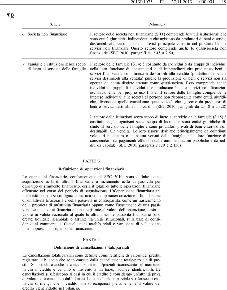 beni e servizi non finanziari. Questo settore comprende anche le quasi-società non finanziarie (SEC 2010, paragrafi da 2.45 a 2.50) 7.