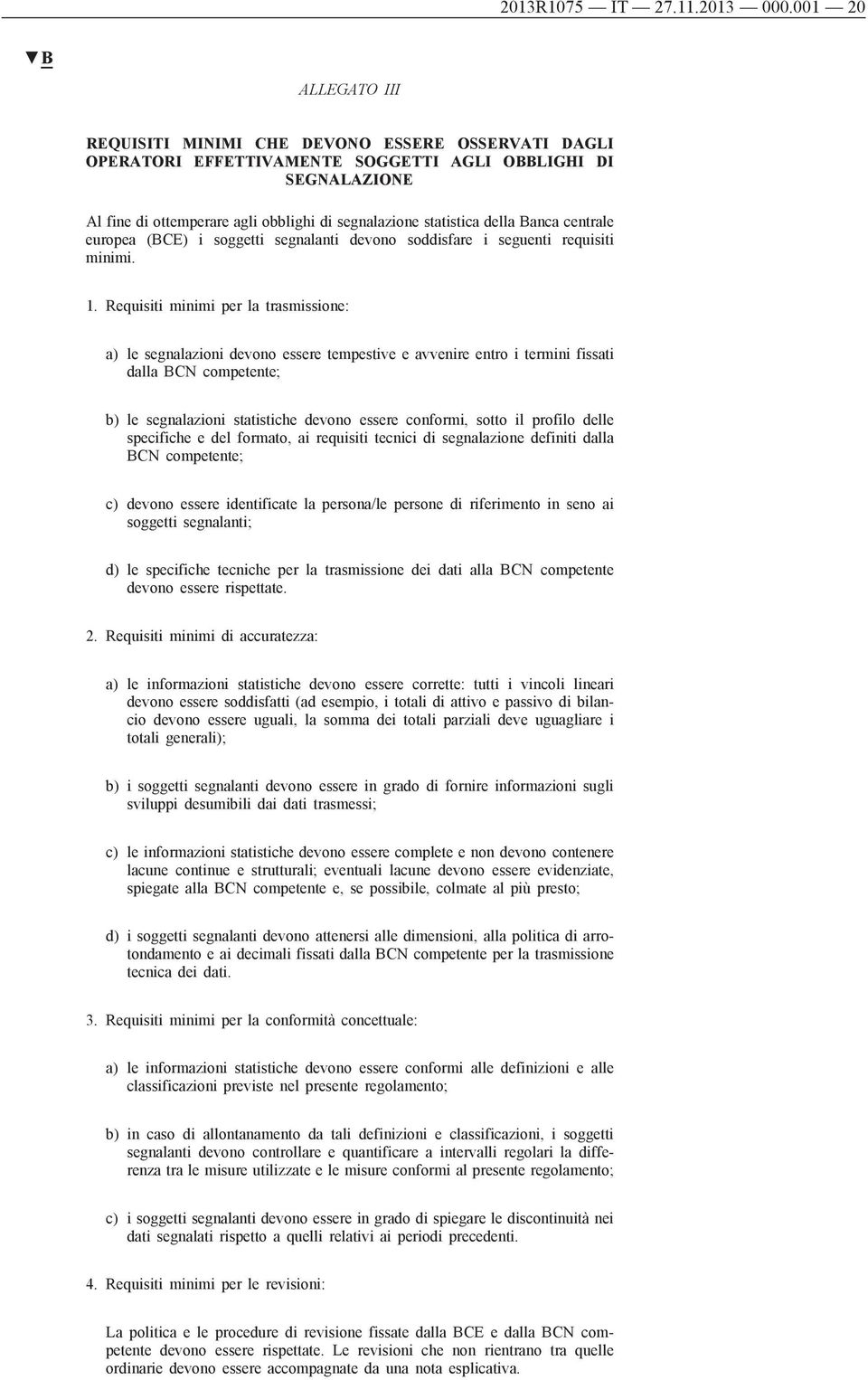 della Banca centrale europea (BCE) i soggetti segnalanti devono soddisfare i seguenti requisiti minimi. 1.