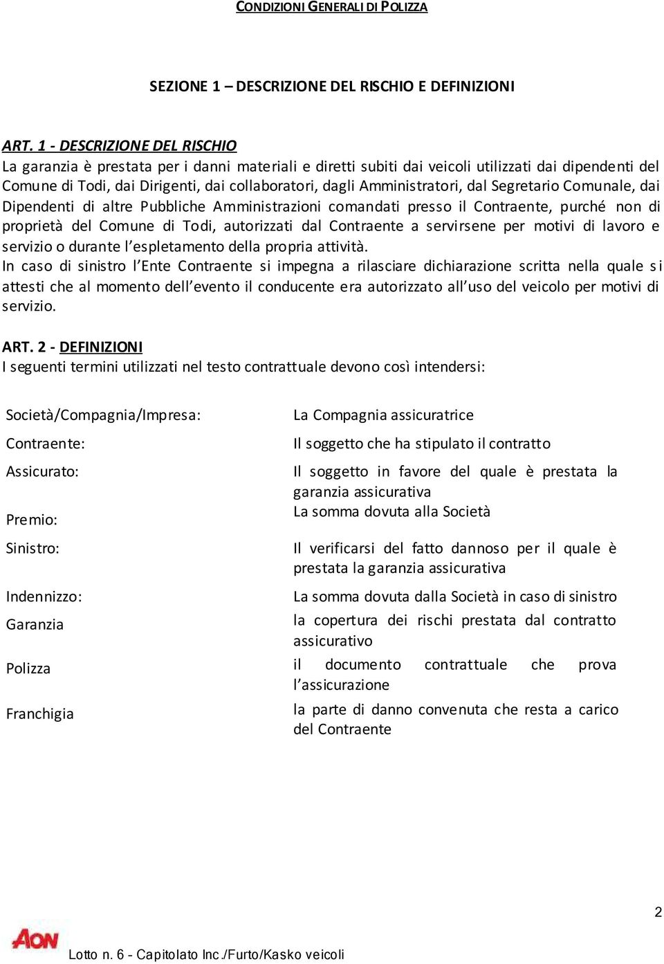 Amministratori, dal Segretario Comunale, dai Dipendenti di altre Pubbliche Amministrazioni comandati presso il Contraente, purché non di proprietà del Comune di Todi, autorizzati dal Contraente a