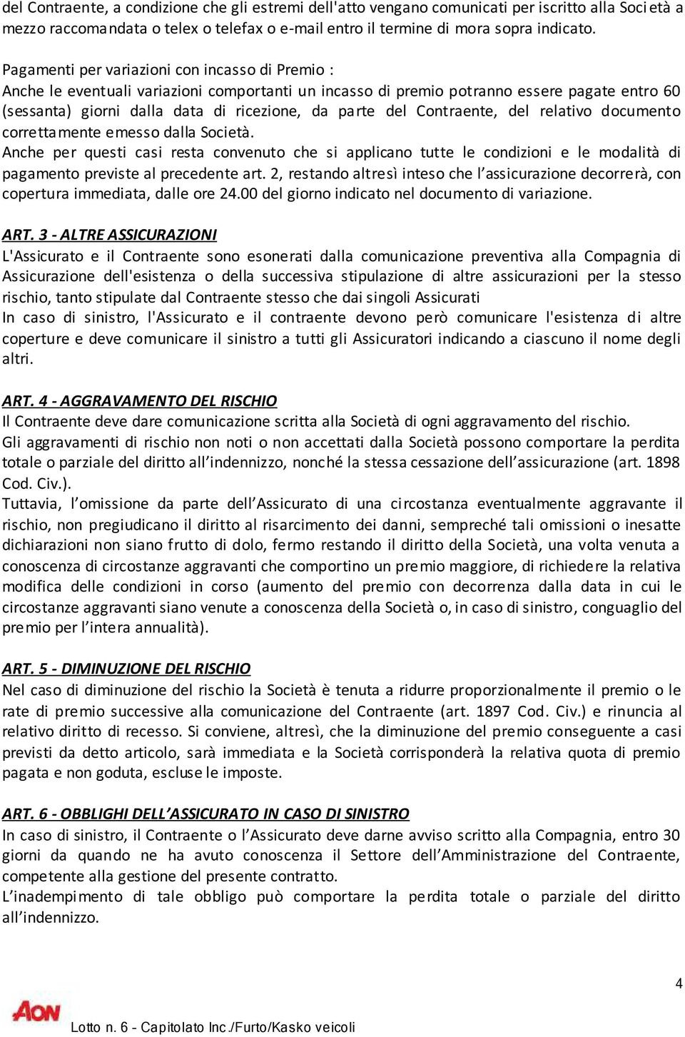 Contraente, del relativo documento correttamente emesso dalla Società. Anche per questi casi resta convenuto che si applicano tutte le condizioni e le modalità di pagamento previste al precedente art.