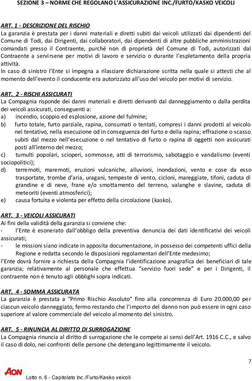 altre pubbliche amministrazioni comandati presso il Contraente, purché non di proprietà del Comune di Todi, autorizzati dal Contraente a servirsene per motivi di lavoro e servizio o durante l