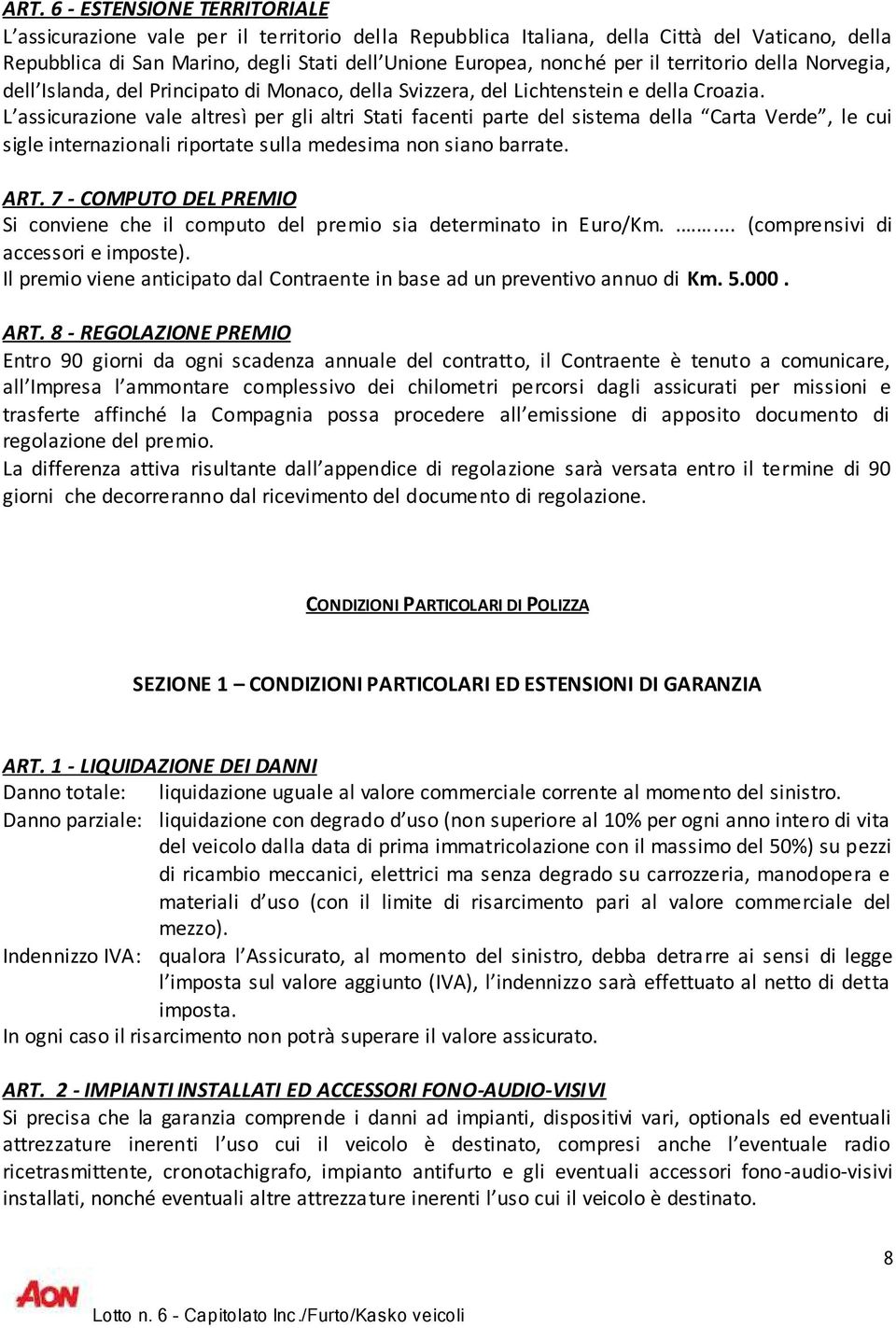 L assicurazione vale altresì per gli altri Stati facenti parte del sistema della Carta Verde, le cui sigle internazionali riportate sulla medesima non siano barrate. ART.