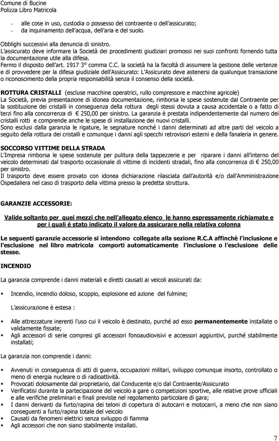 C. la società ha la facoltà di assumere la gestione delle vertenze e di provvedere per la difesa giudiziale dell Assicurato: L Assicurato deve astenersi da qualunque transazione o riconoscimento