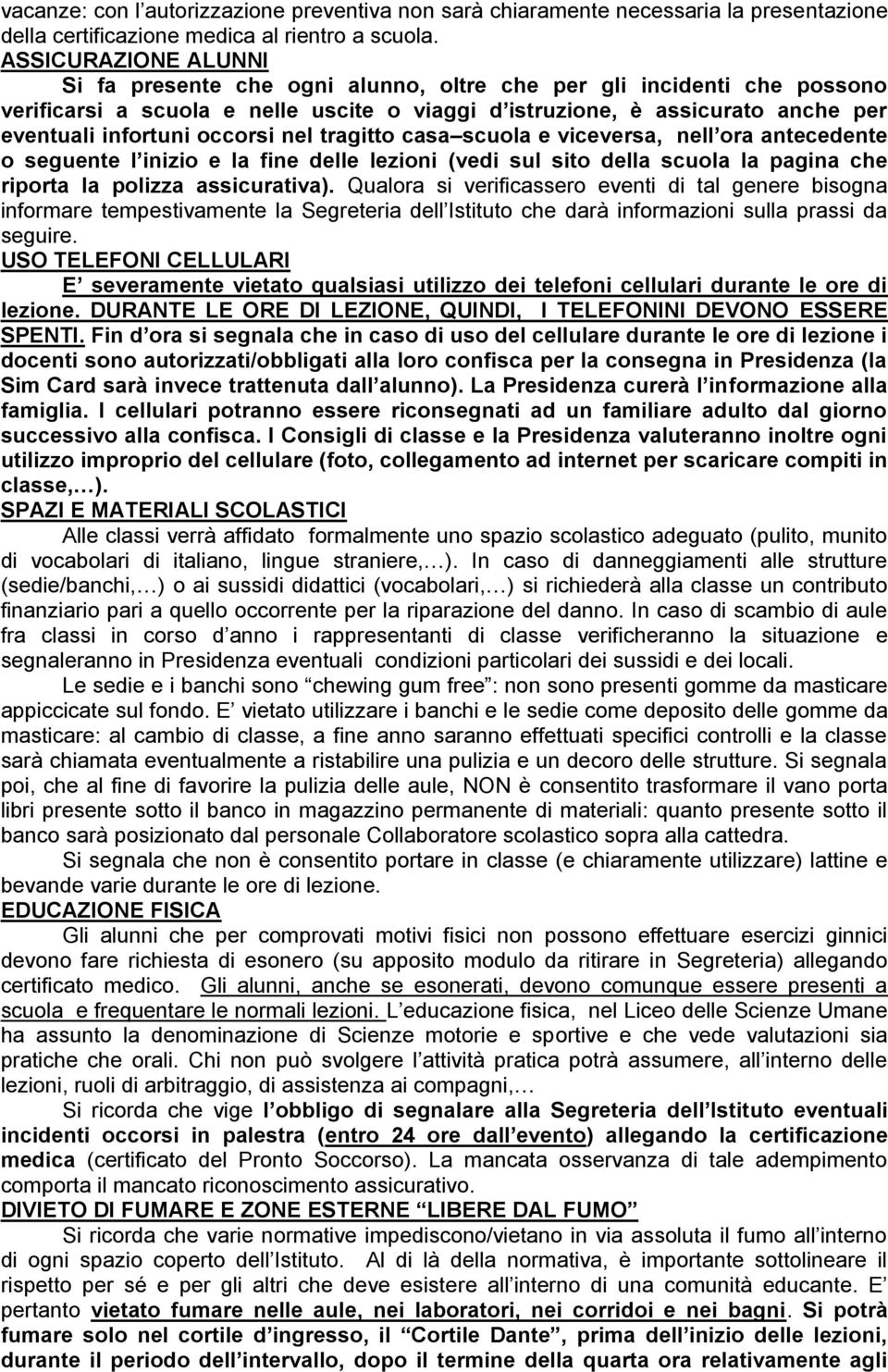 occorsi nel tragitto casa scuola e viceversa, nell ora antecedente o seguente l inizio e la fine delle lezioni (vedi sul sito della scuola la pagina che riporta la polizza assicurativa).