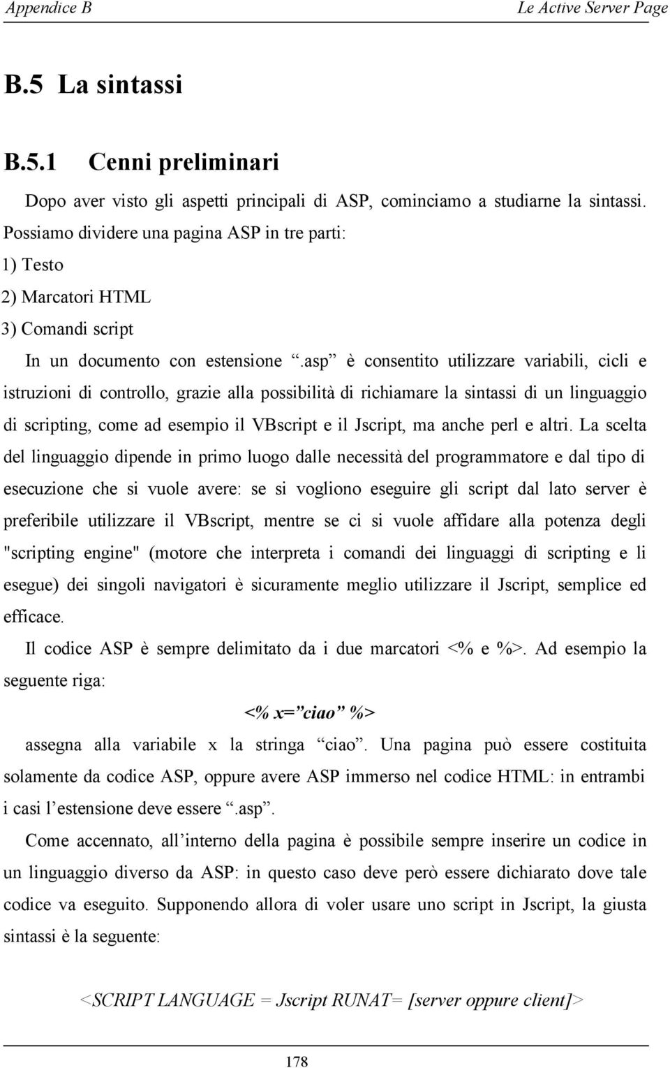 asp è consentito utilizzare variabili, cicli e istruzioni di controllo, grazie alla possibilità di richiamare la sintassi di un linguaggio di scripting, come ad esempio il VBscript e il Jscript, ma