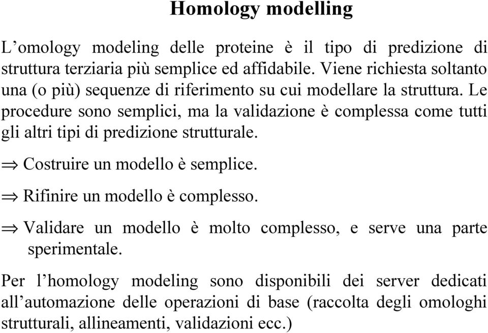 Le procedure sono semplici, ma la validazione è complessa come tutti gli altri tipi di predizione strutturale. Costruire un modello è semplice.