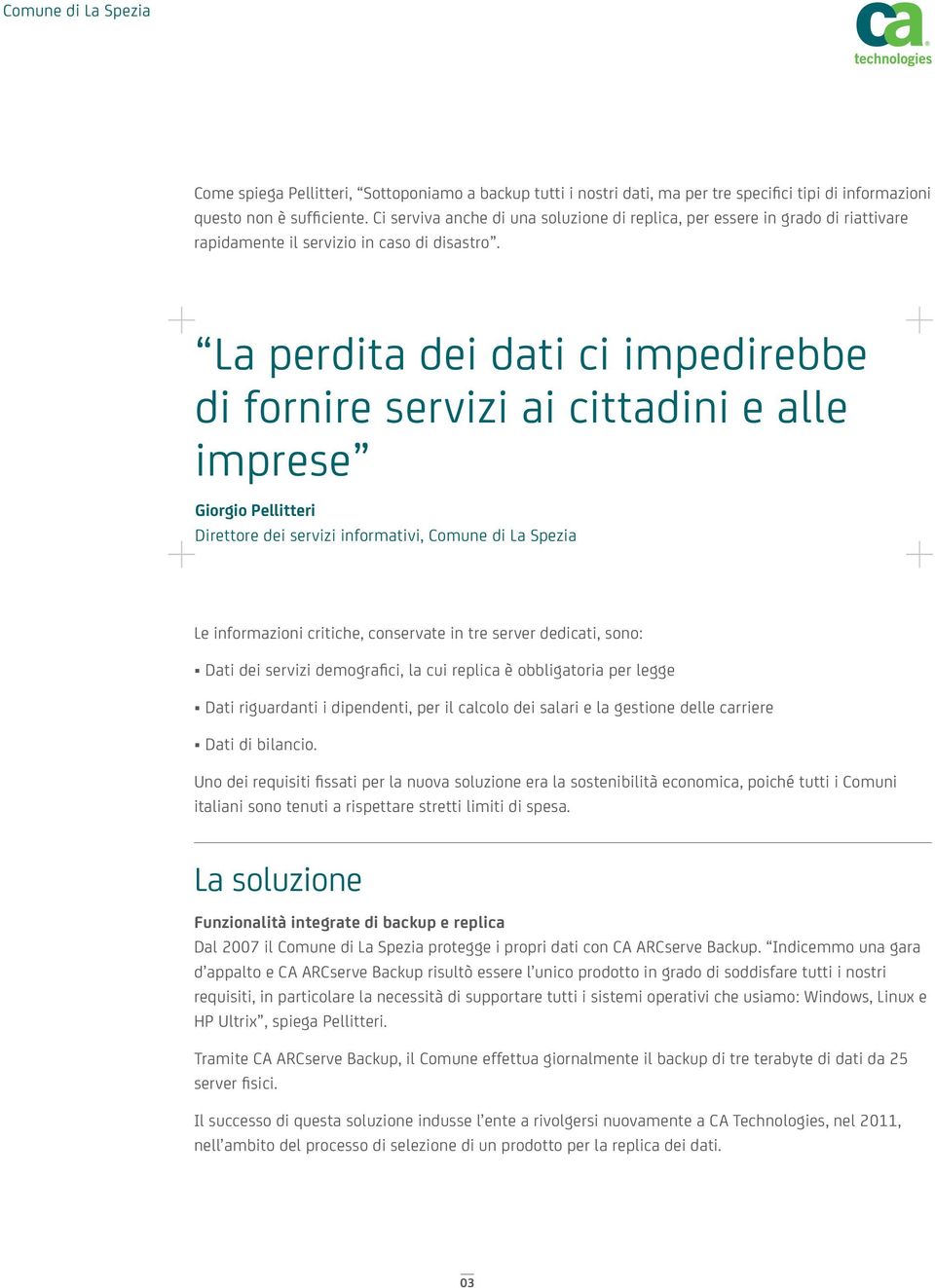 La perdita dei dati ci impedirebbe di fornire servizi ai cittadini e alle imprese Giorgio Pellitteri Direttore dei servizi informativi, Comune di La Spezia Le informazioni critiche, conservate in tre