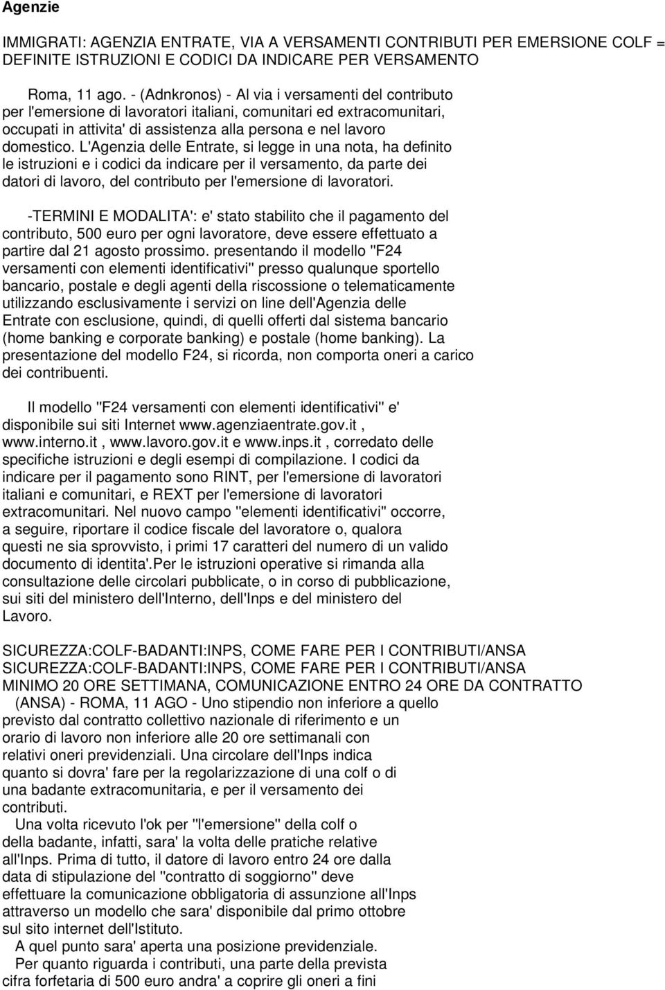 L'Agenzia delle Entrate, si legge in una nota, ha definito le istruzioni e i codici da indicare per il versamento, da parte dei datori di lavoro, del contributo per l'emersione di lavoratori.