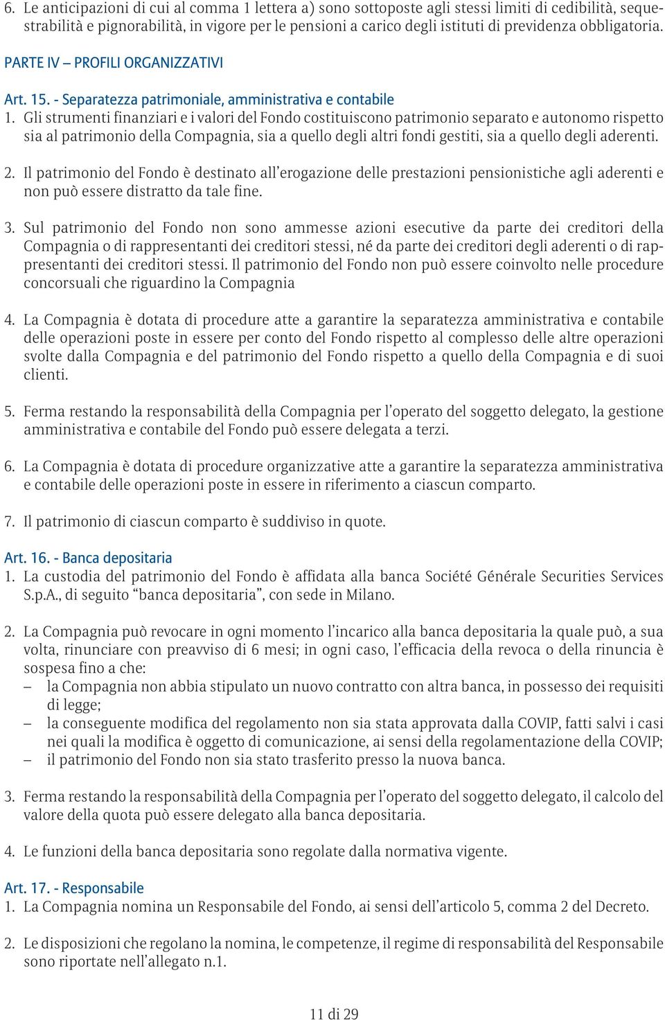 Gli strumenti finanziari e i valori del Fondo costituiscono patrimonio separato e autonomo rispetto sia al patrimonio della Compagnia, sia a quello degli altri fondi gestiti, sia a quello degli