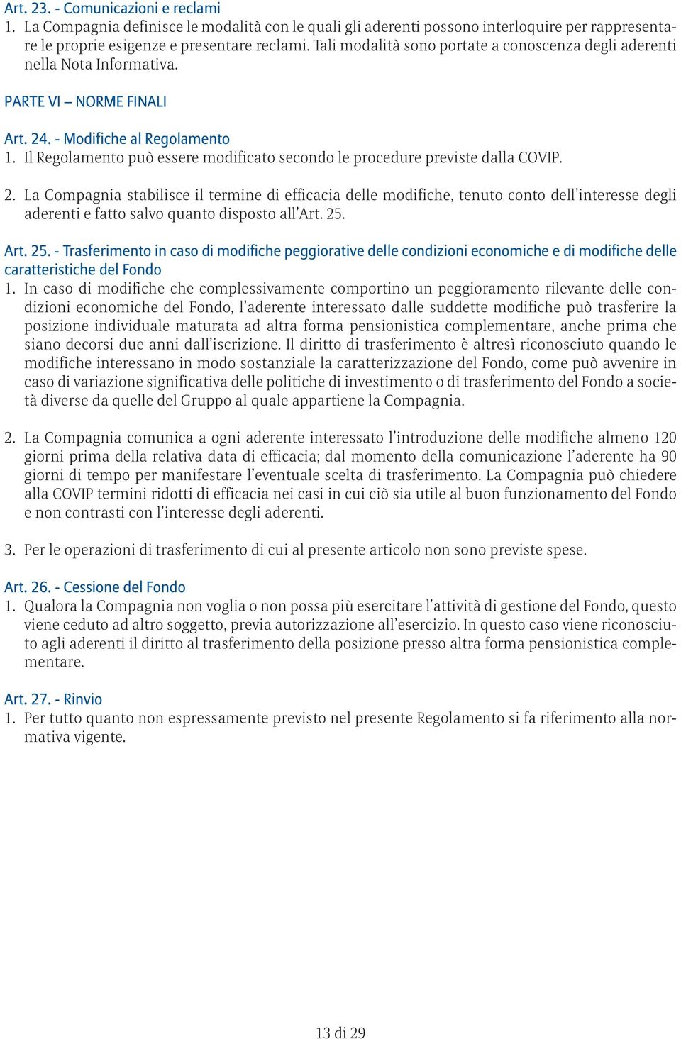 Il Regolamento può essere modificato secondo le procedure previste dalla COVIP. 2.