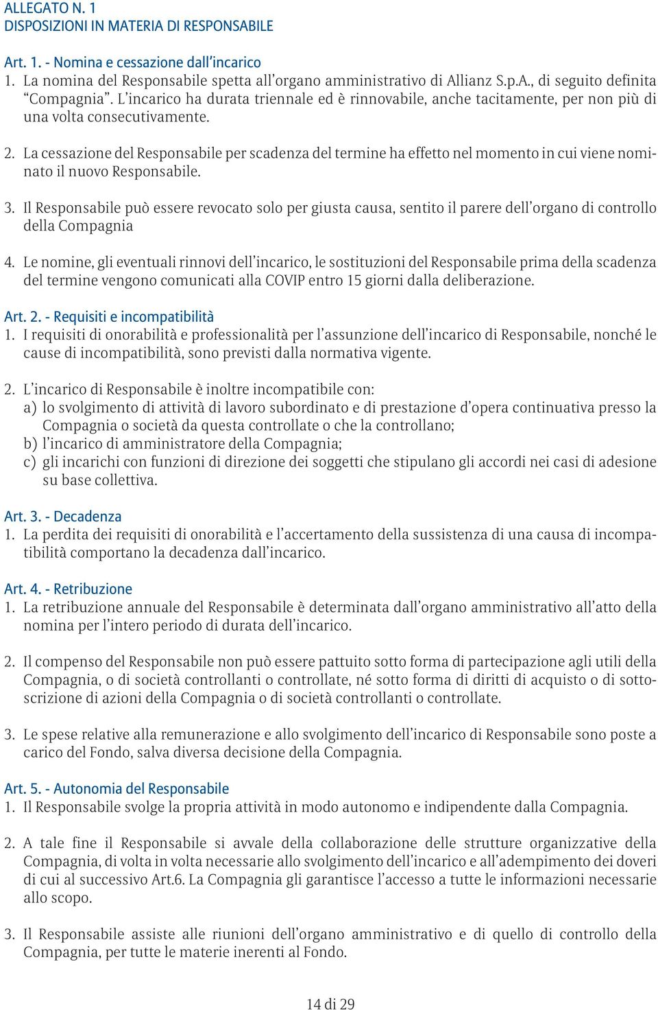 La cessazione del Responsabile per scadenza del termine ha effetto nel momento in cui viene nominato il nuovo Responsabile. 3.