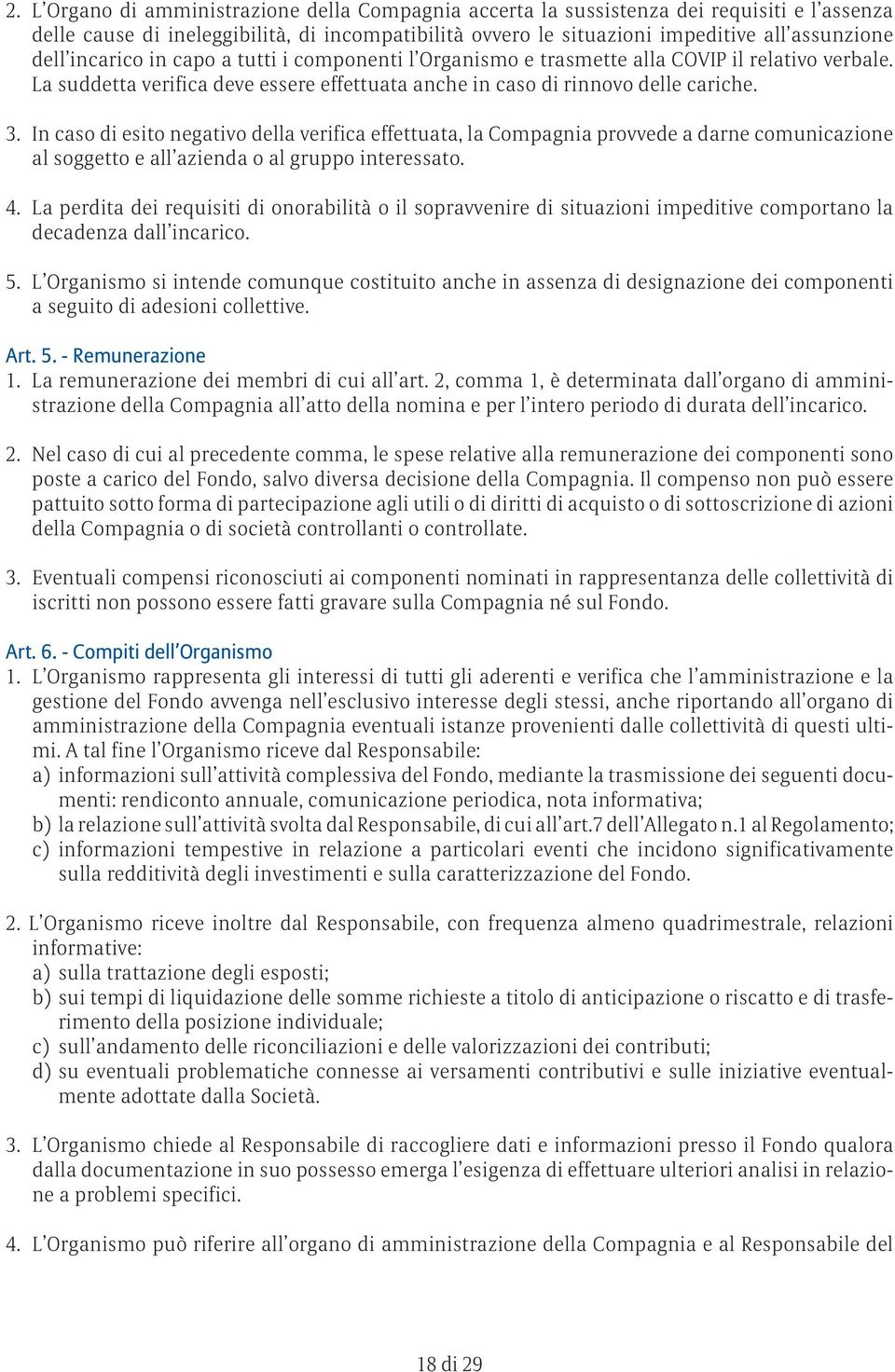 In caso di esito negativo della verifica effettuata, la Compagnia provvede a darne comunicazione al soggetto e all azienda o al gruppo interessato. 4.