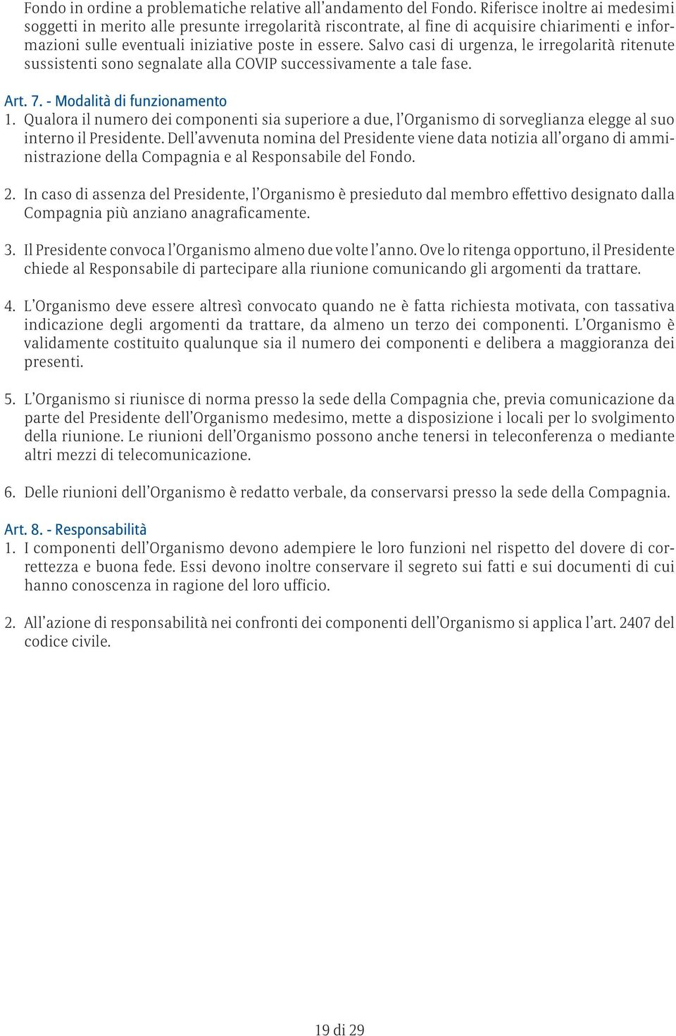 Salvo casi di urgenza, le irregolarità ritenute sussistenti sono segnalate alla COVIP successivamente a tale fase. Art. 7. - Modalità di funzionamento 1.