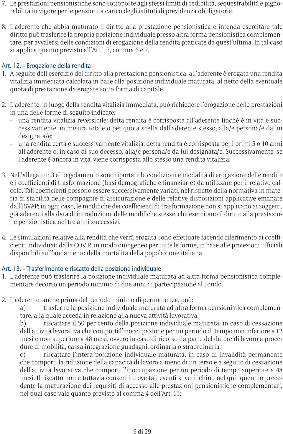 complementare, per avvalersi delle condizioni di erogazione della rendita praticate da quest ultima. In tal caso si applica quanto previsto all Art. 13, comma 6 e 7. Art. 12.