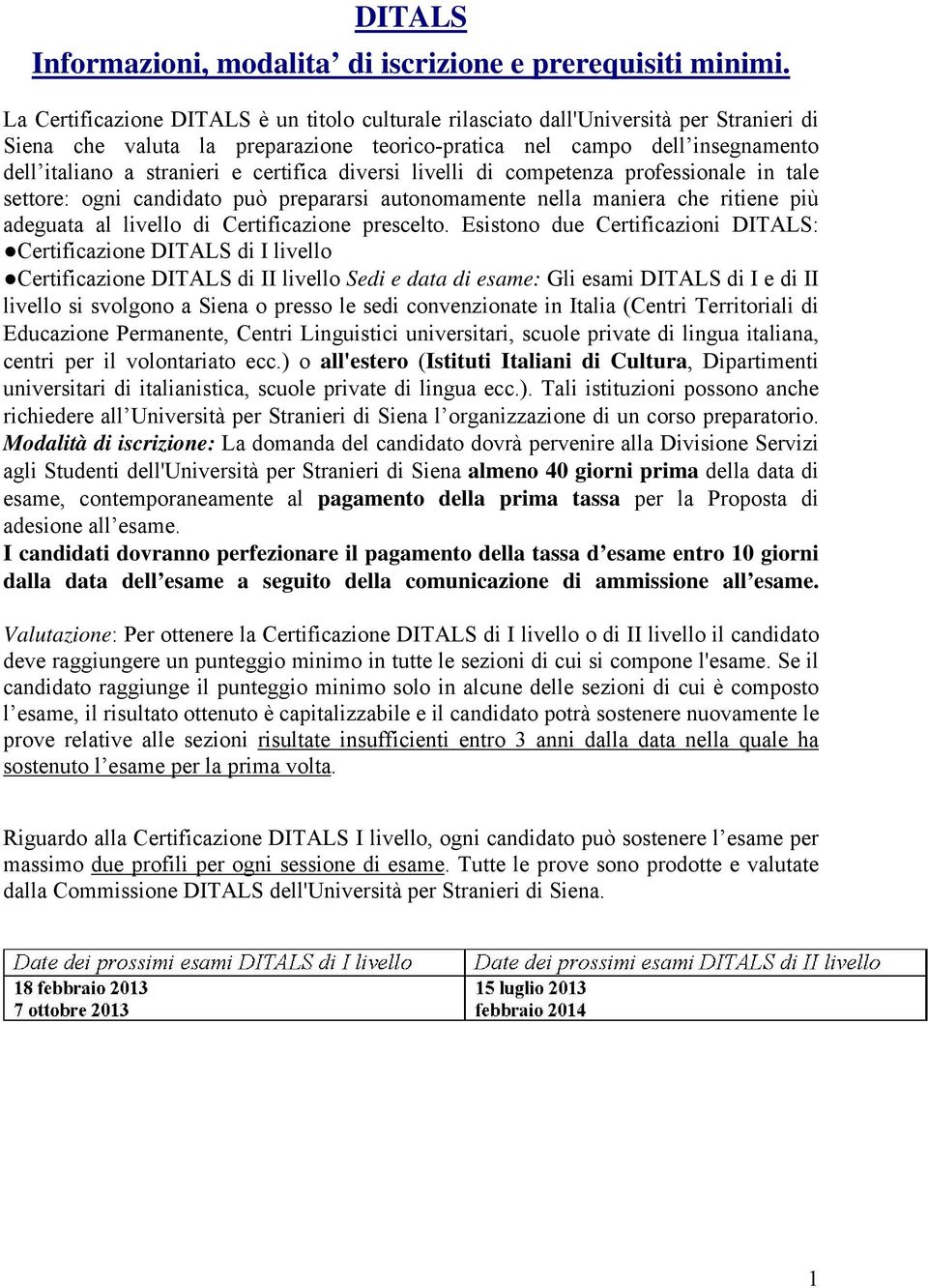 certifica diversi livelli di competenza professionale in tale settore: ogni candidato può prepararsi autonomamente nella maniera che ritiene più adeguata al livello di Certificazione prescelto.