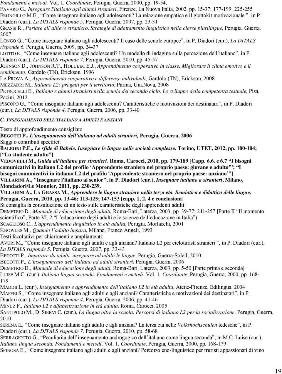 ), La DITALS risponde 5, Perugia, Guerra, 2007, pp. 23-31 GRASSI R., Parlare all allievo straniero. Strategie di adattamento linguistico nella classe plurilingue, Perugia, Guerra, 2007 LONGO G.