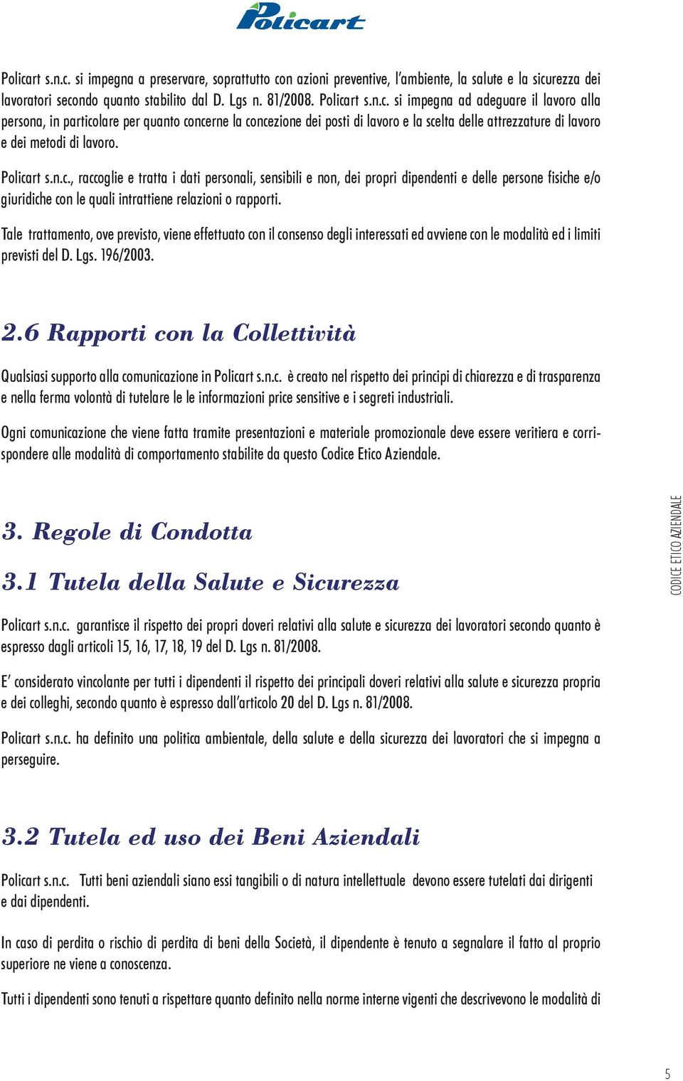 Tale trattamento, ove previsto, viene effettuato con il consenso degli interessati ed avviene con le modalità ed i limiti previsti del D. Lgs. 196/2003. 2.