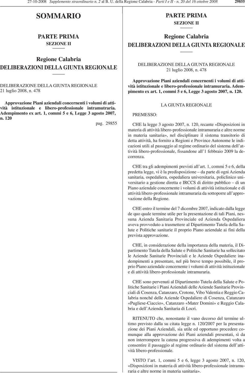 478 Approvazione Piani aziendali concernenti i volumi di attività istituzionale e libero-professionale intramutraria. Adempimento ex art. 1, commi 5 e 6, Legge 3 agosto 2007, n. 120 pag.