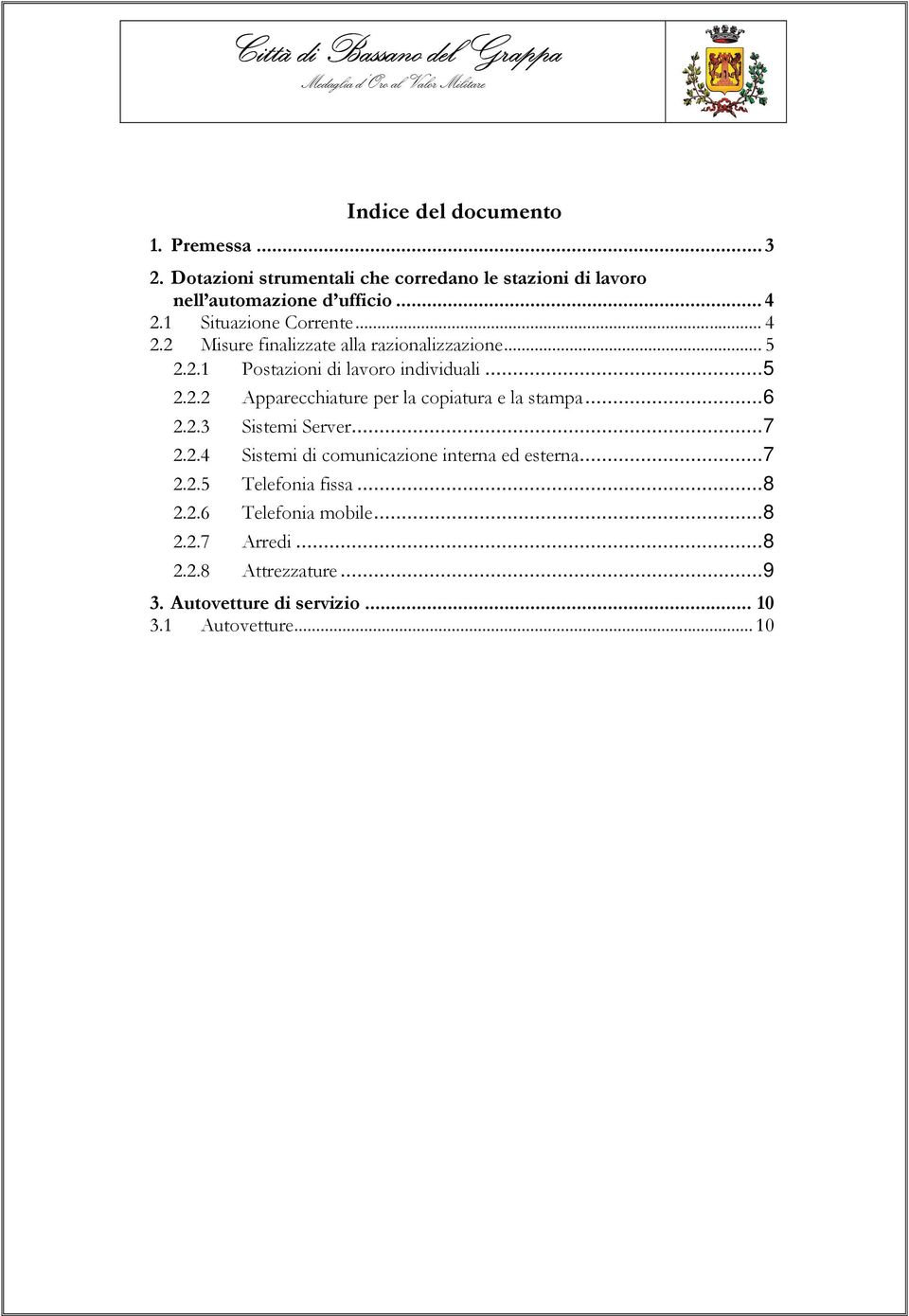 ..6 2.2.3 Sistemi Server...7 2.2.4 Sistemi di comunicazione interna ed esterna...7 2.2.5 Telefonia fissa...8 2.2.6 Telefonia mobile.