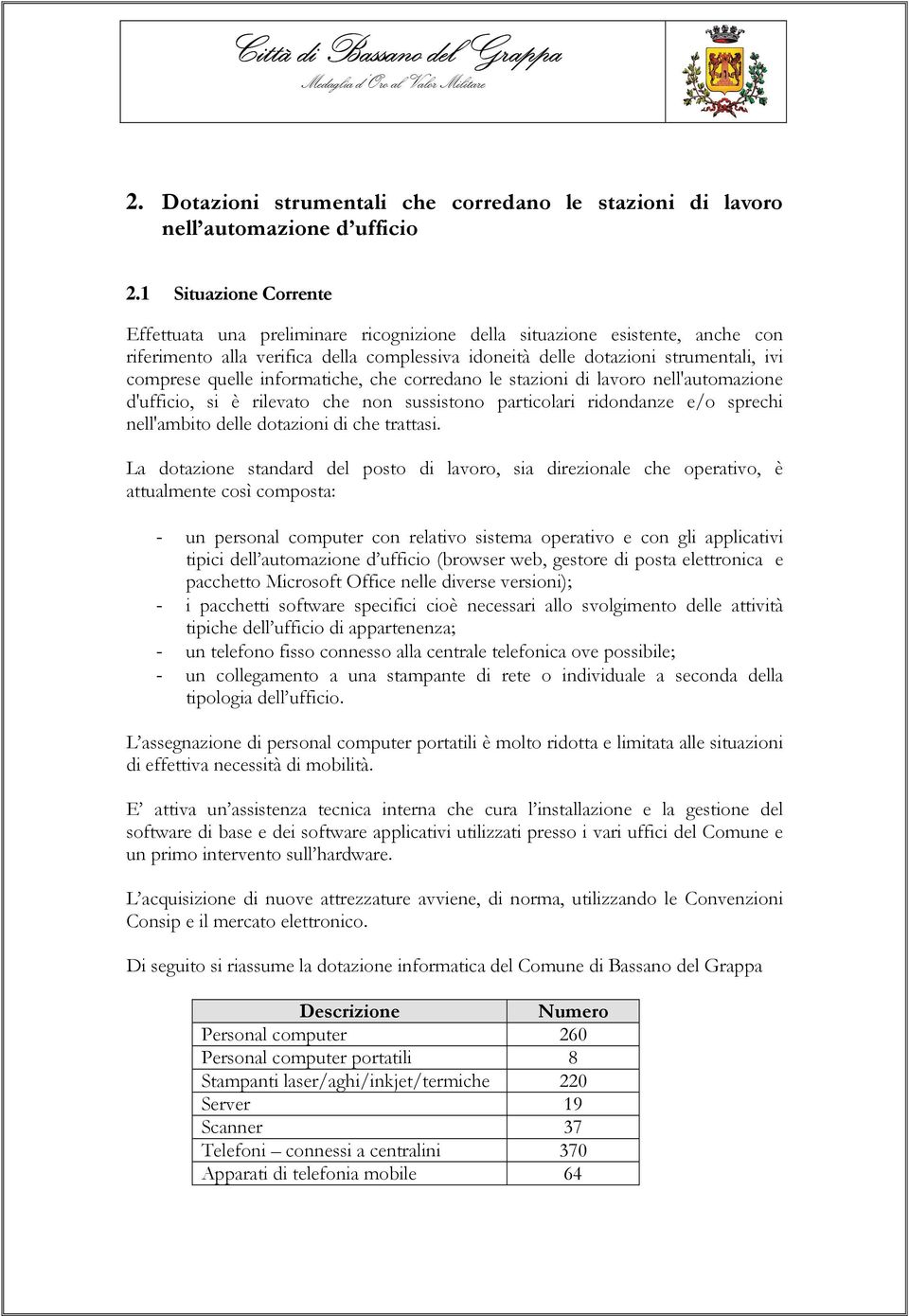 quelle informatiche, che corredano le stazioni di lavoro nell'automazione d'ufficio, si è rilevato che non sussistono particolari ridondanze e/o sprechi nell'ambito delle dotazioni di che trattasi.