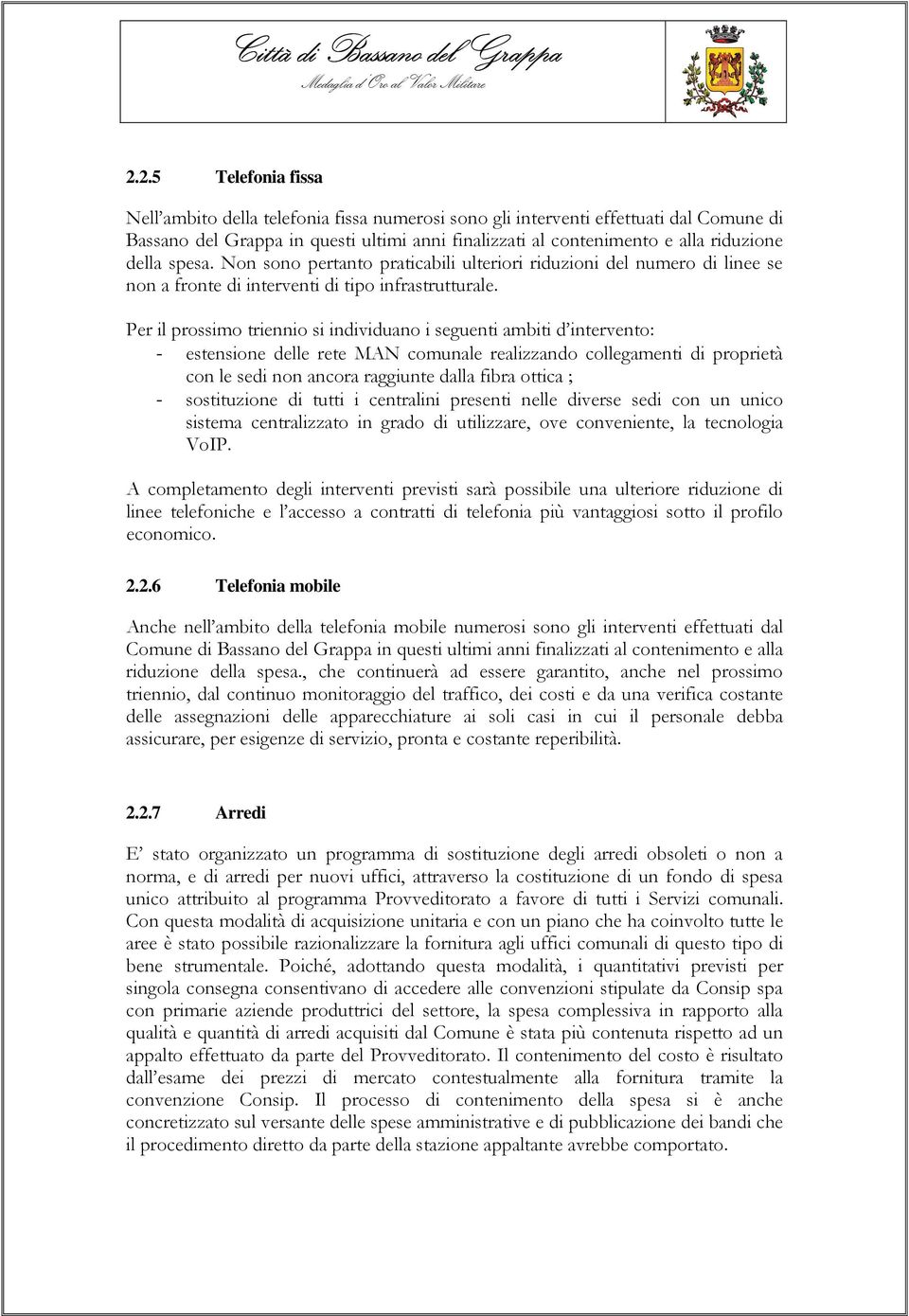 Per il prossimo triennio si individuano i seguenti ambiti d intervento: - estensione delle rete MAN comunale realizzando collegamenti di proprietà con le sedi non ancora raggiunte dalla fibra ottica