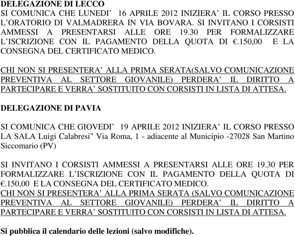 CHI NON SI PRESENTERA ALLA PRIMA SERATA(SALVO COMUNICAZIONE PREVENTIVA AL SETTORE GIOVANILE) PERDERA IL DIRITTO A PARTECIPARE E VERRA SOSTITUITO CON CORSISTI IN LISTA DI ATTESA.