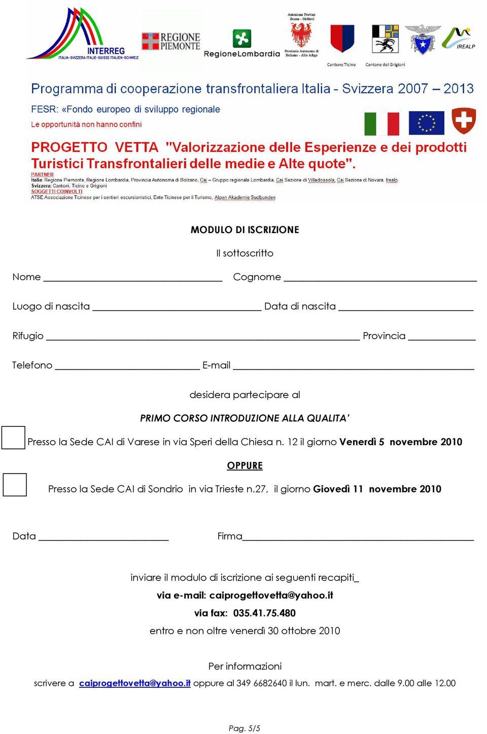 27, il giorno Giovedì 11 novembre 2010 Data Firma inviare il modulo di iscrizione ai seguenti recapiti_ via e-mail: caiprogettovetta@yahoo.it via fax: 035.41.75.