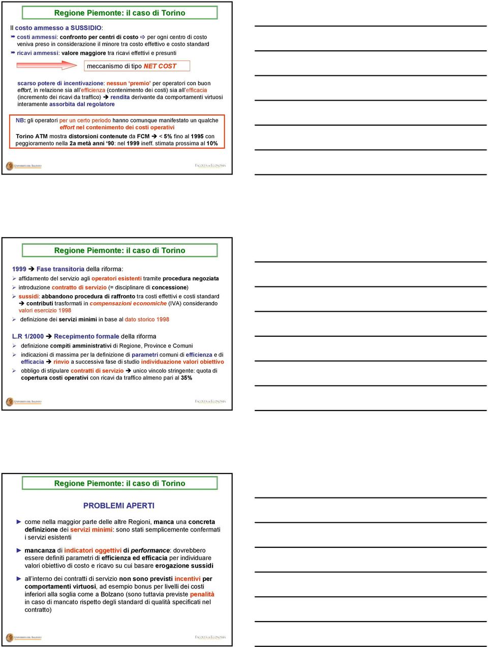 sia all efficienza (contenimento dei costi) sia all efficaciaficacia (incremento dei ricavi da traffico) rendita derivante da comportamenti virtuosi interamente assorbita dal regolatore NB: gli