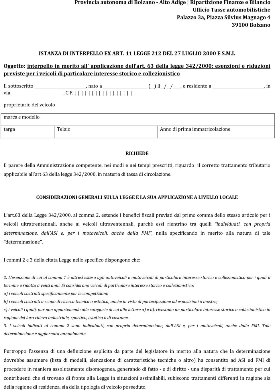 63 della legge 342/2000: esenzioni e riduzioni previste per i veicoli di particolare interesse storico e collezionistico Il sottoscritto, nato a ( ) il / /, e residente a, in via, C.F.