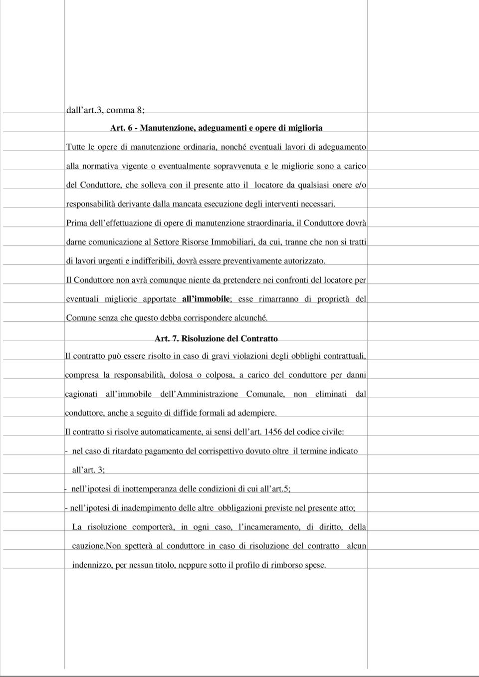 sono a carico del Conduttore, che solleva con il presente atto il locatore da qualsiasi onere e/o responsabilità derivante dalla mancata esecuzione degli interventi necessari.