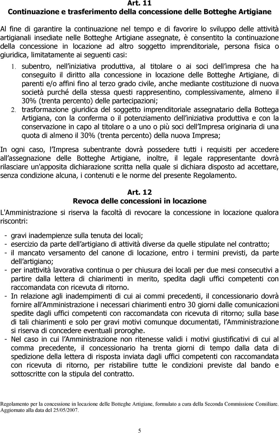 subentro, nell iniziativa produttiva, al titolare o ai soci dell impresa che ha conseguito il diritto alla concessione in locazione delle Botteghe Artigiane, di parenti e/o affini fino al terzo grado