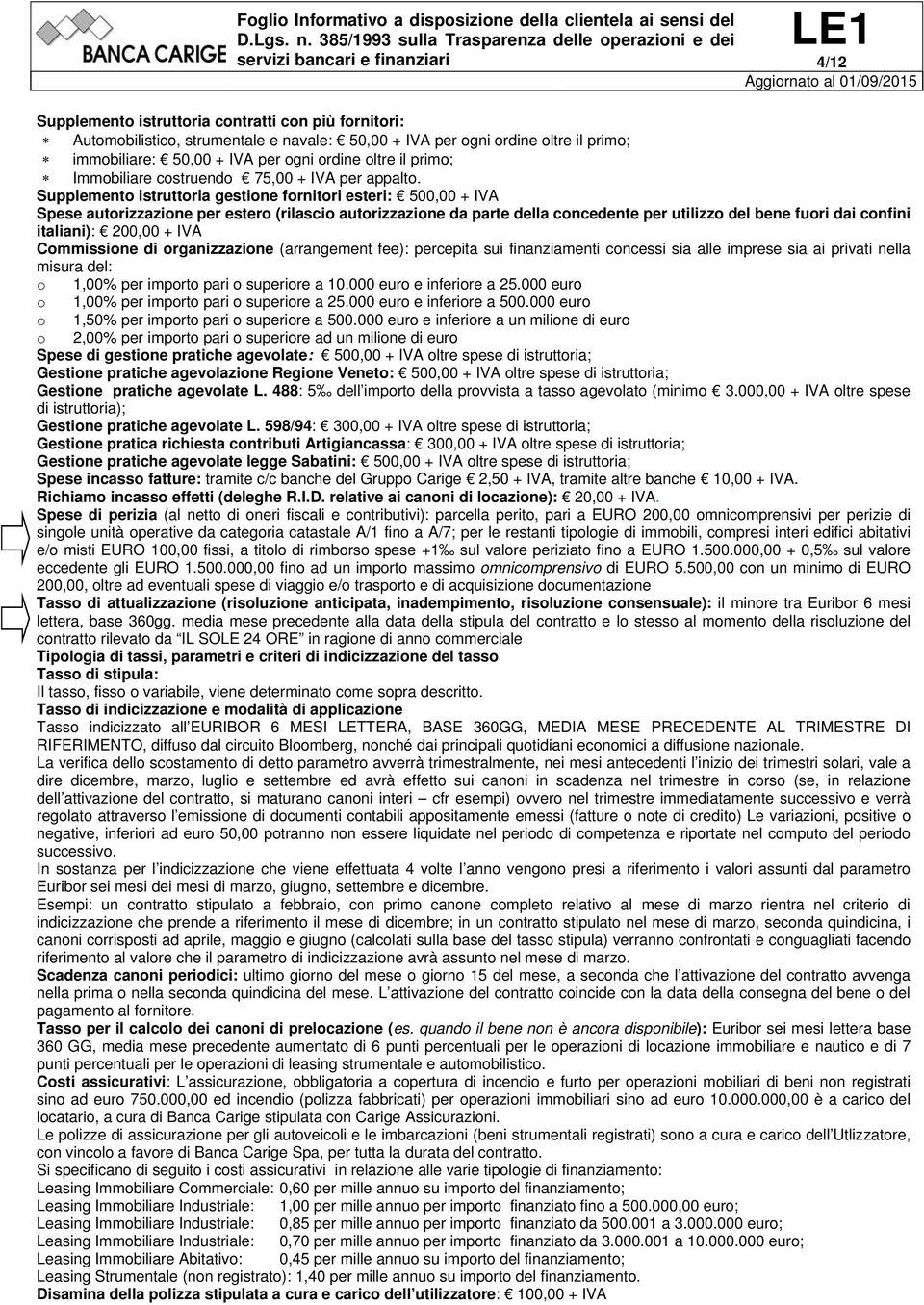Supplemento istruttoria gestione fornitori esteri: 500,00 + IVA Spese autorizzazione per estero (rilascio autorizzazione da parte della concedente per utilizzo del bene fuori dai confini italiani):