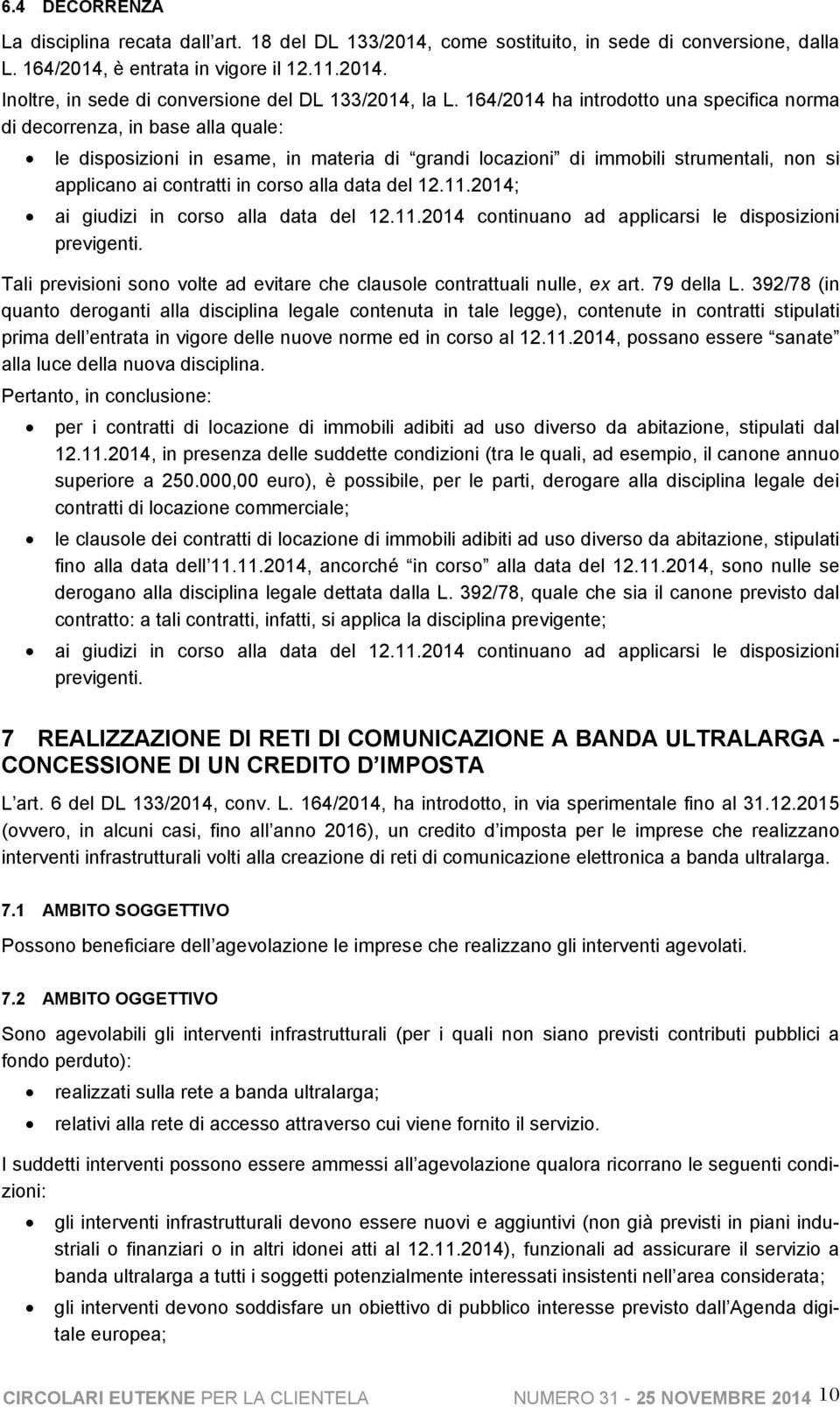 alla data del 12.11.2014; ai giudizi in corso alla data del 12.11.2014 continuano ad applicarsi le disposizioni previgenti.