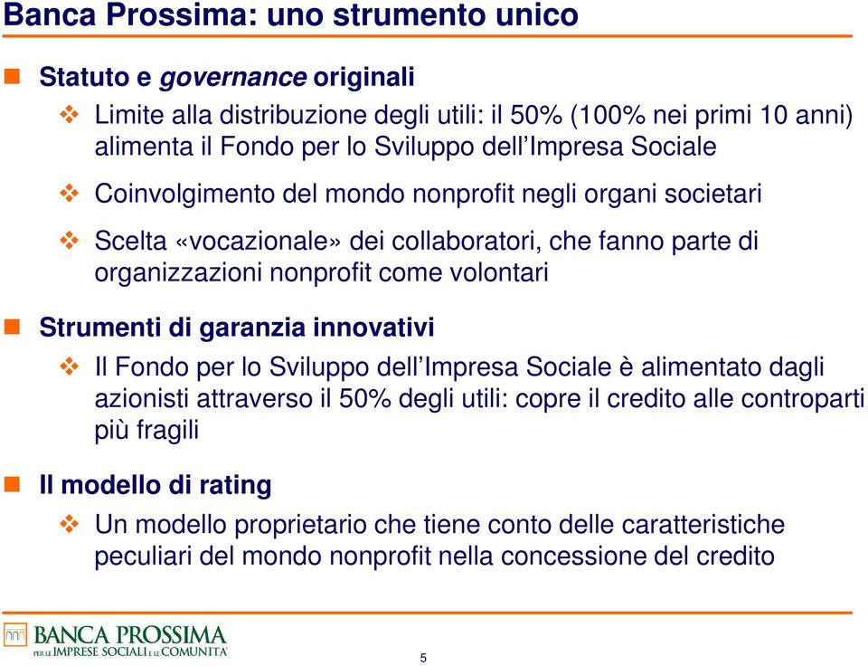 nonprofit come volontari Strumenti di garanzia innovativi Il Fondo per lo Sviluppo dell Impresa Sociale è alimentato dagli azionisti attraverso il 50% degli utili: copre