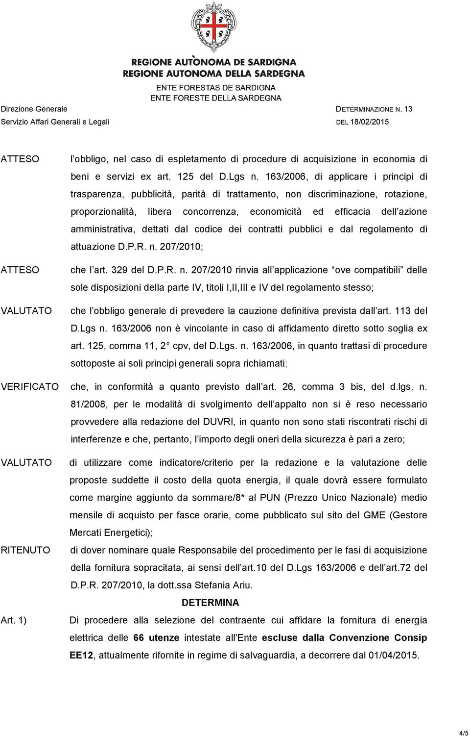 amministrativa, dettati dal codice dei contratti pubblici e dal regolamento di attuazione D.P.R. n.