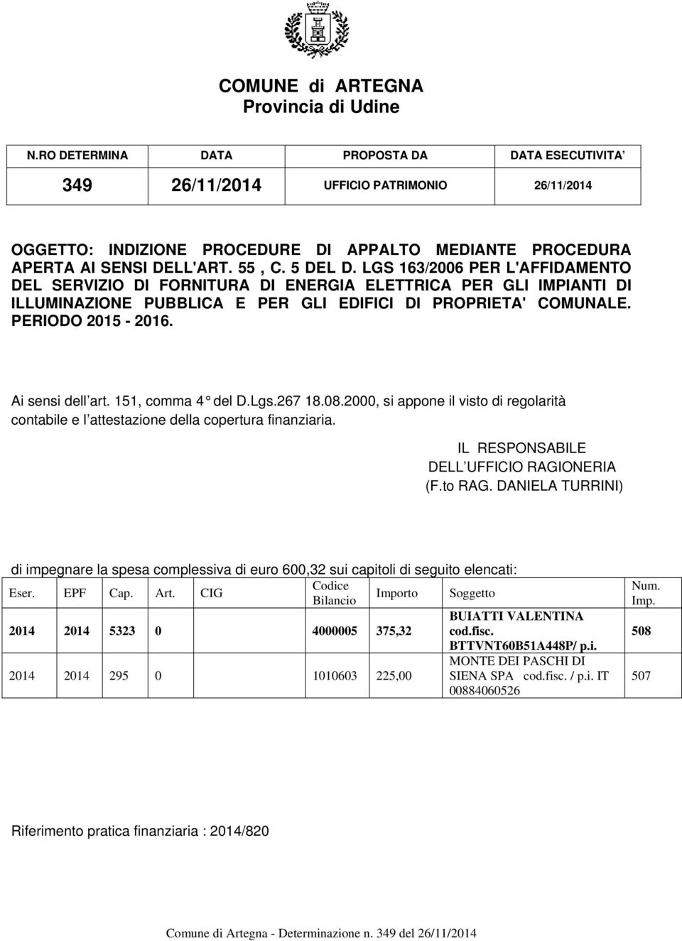 LGS 163/2006 PER L'AFFIDAMENTO DEL SERVIZIO DI FORNITURA DI ENERGIA ELETTRICA PER GLI IMPIANTI DI ILLUMINAZIONE PUBBLICA E PER GLI EDIFICI DI PROPRIETA' COMUNALE. PERIODO 2015-2016. Ai sensi dell art.