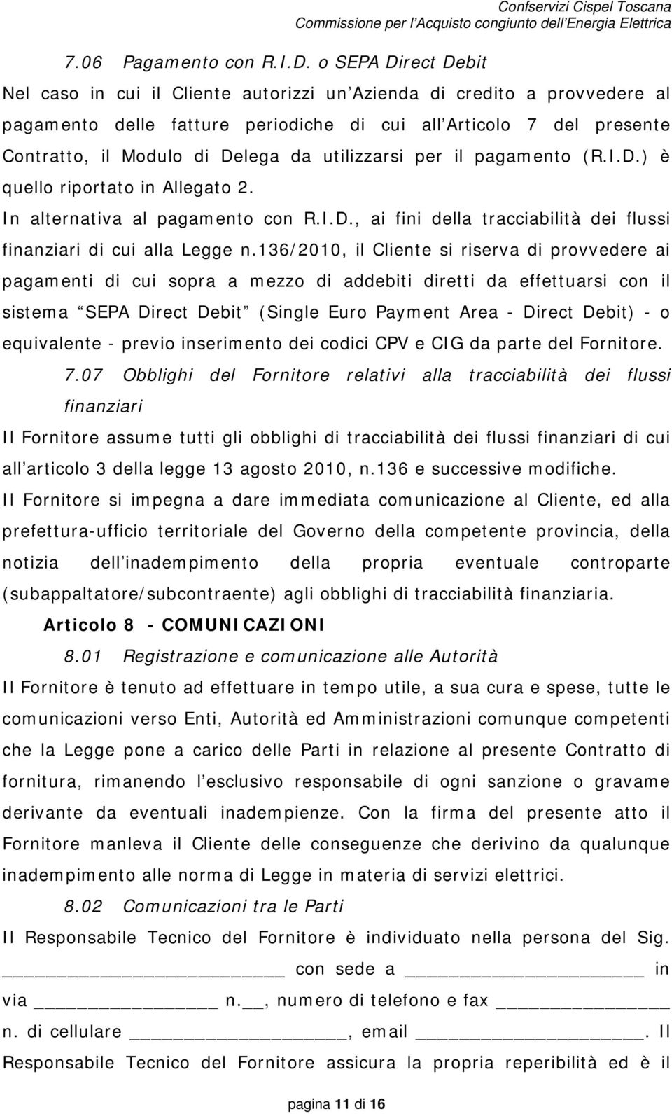 utilizzarsi per il pagamento (R.I.D.) è quello riportato in Allegato 2. In alternativa al pagamento con R.I.D., ai fini della tracciabilità dei flussi finanziari di cui alla Legge n.