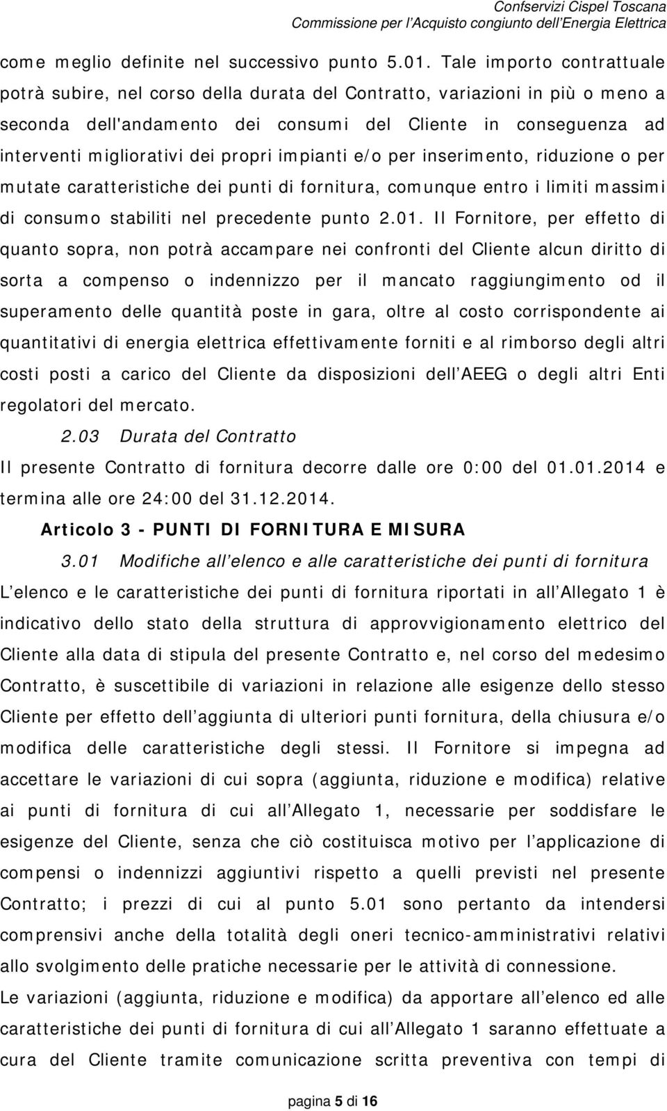 propri impianti e/o per inserimento, riduzione o per mutate caratteristiche dei punti di fornitura, comunque entro i limiti massimi di consumo stabiliti nel precedente punto 2.01.