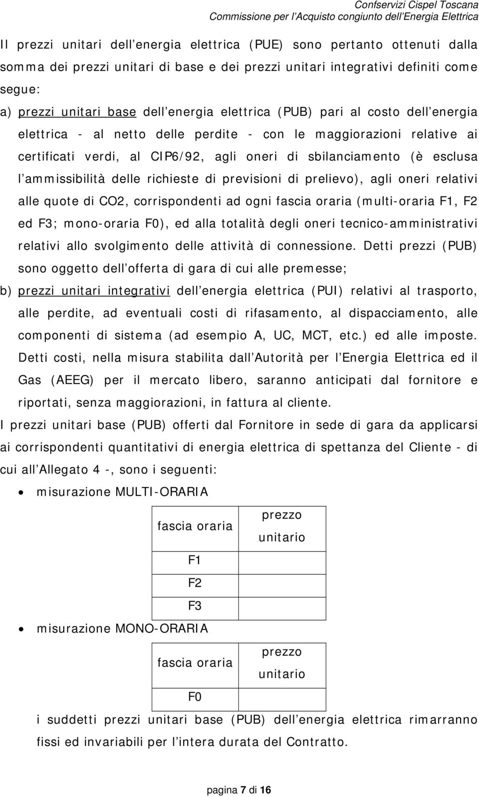 delle richieste di previsioni di prelievo), agli oneri relativi alle quote di CO2, corrispondenti ad ogni fascia oraria (multi-oraria F1, F2 ed F3; mono-oraria F0), ed alla totalità degli oneri