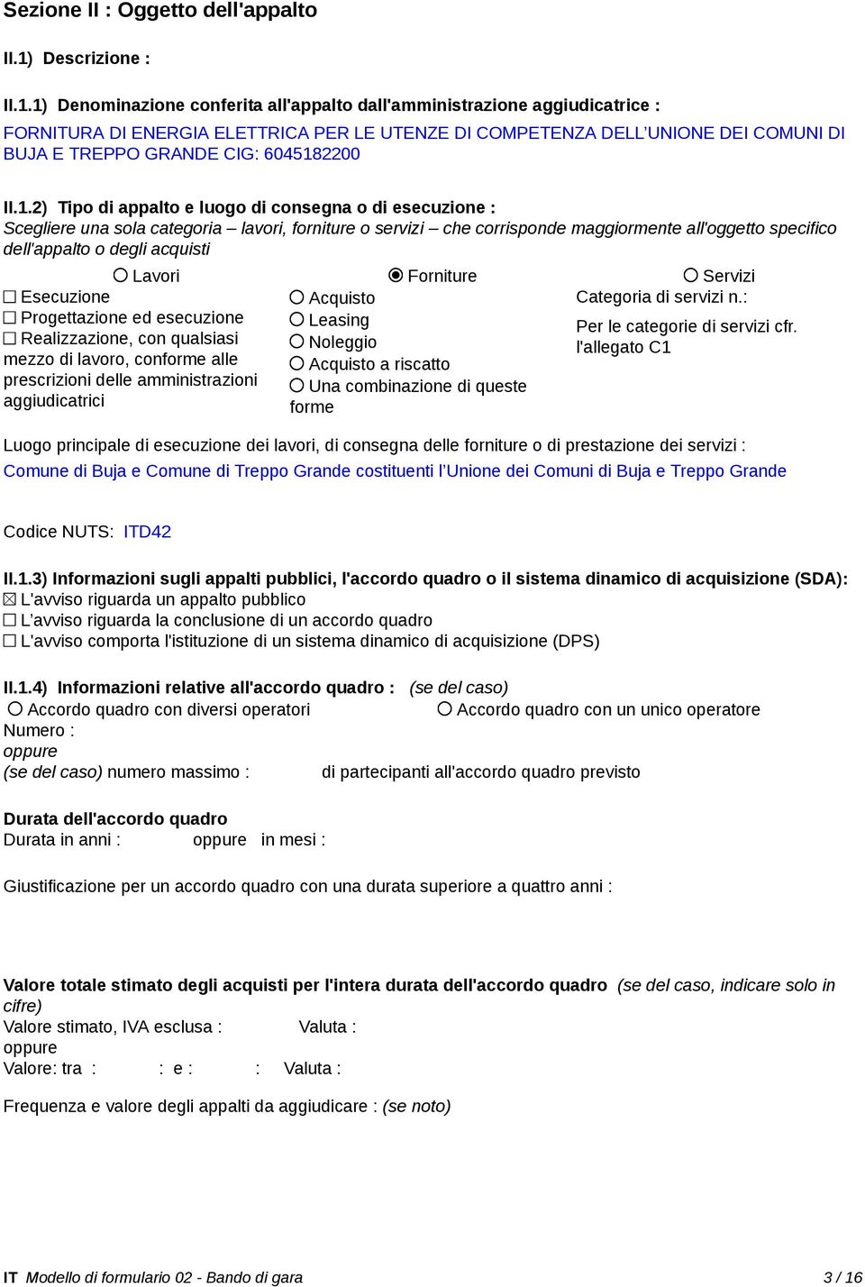 1) Denominazione conferita all'appalto dall'amministrazione aggiudicatrice : FORNITURA DI ENERGIA ELETTRICA PER LE UTENZE DI COMPETENZA DELL UNIONE DEI COMUNI DI BUJA E TREPPO GRANDE CIG: 6045182200