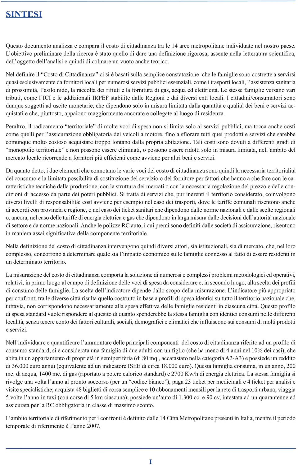 Nel definire il Costo di Cittadinanza ci si è basati sulla semplice constatazione che le famiglie sono costrette a servirsi quasi esclusivamente da fornitori locali per numerosi servizi pubblici