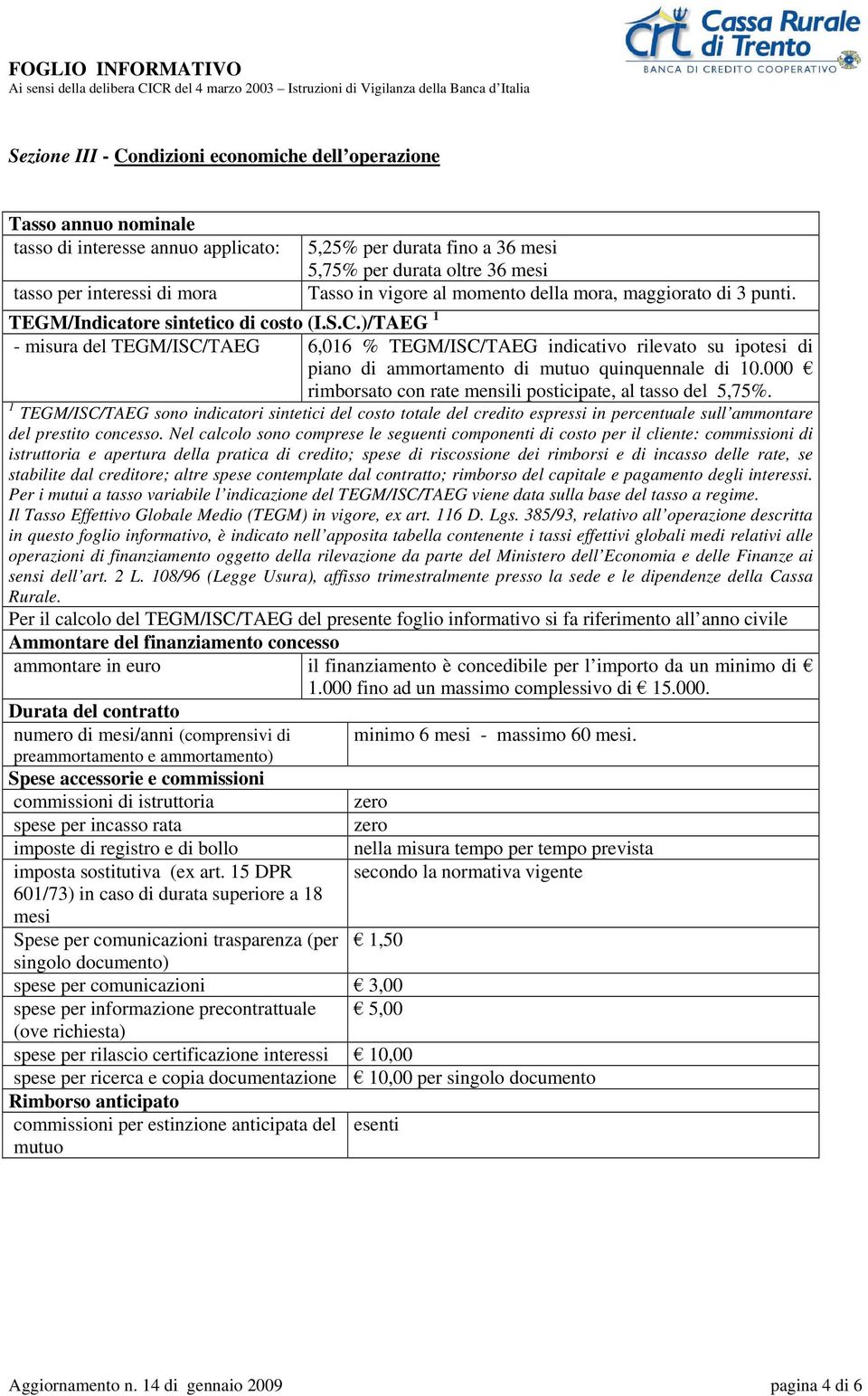 )/TAEG 1 - misura del TEGM/ISC/TAEG 6,016 % TEGM/ISC/TAEG indicativo rilevato su ipotesi di piano di ammortamento di mutuo quinquennale di 10.