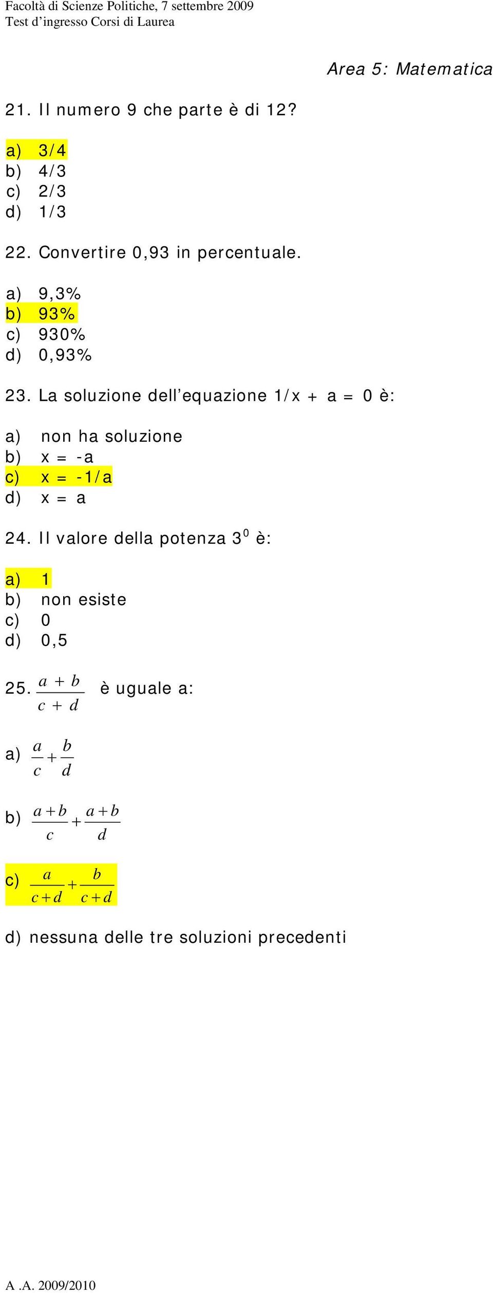 La soluzione dell equazione 1/x + a = 0 è: a) non ha soluzione b) x = -a c) x = -1/a d) x = a 24.