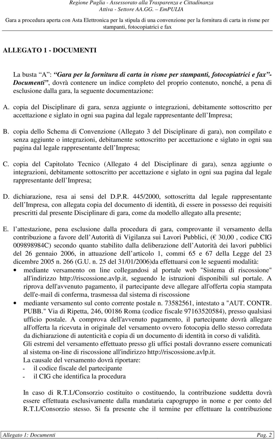 copia del Disciplinare di gara, senza aggiunte o integrazioni, debitamente sottoscritto per accettazione e siglato in ogni sua pagina dal legale rappresentante dell Impresa; B.