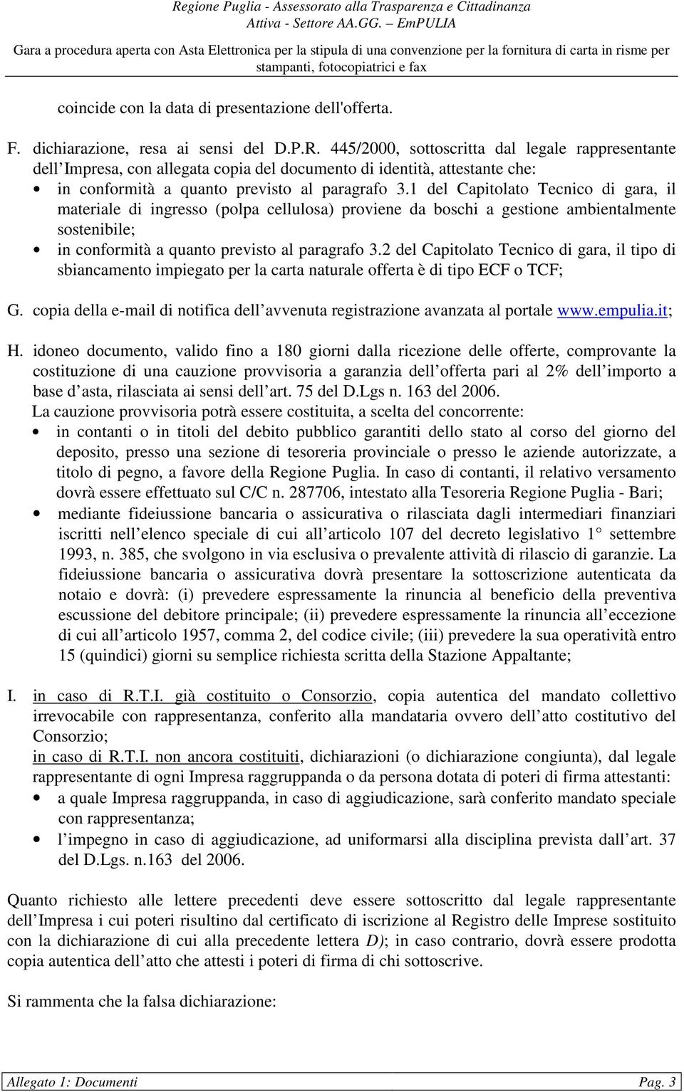 1 del Capitolato Tecnico di gara, il materiale di ingresso (polpa cellulosa) proviene da boschi a gestione ambientalmente sostenibile; in conformità a quanto previsto al paragrafo 3.