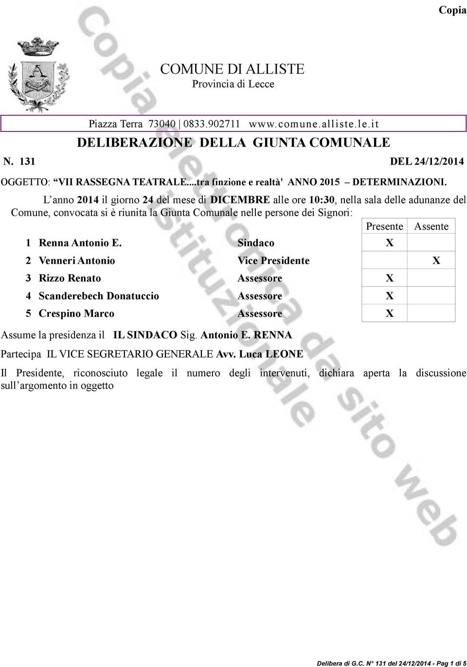 L anno 2014 il giorno 24 del mese di DICEMBRE alle ore 10:30, nella sala delle adunanze del Comune, convocata si è riunita la Giunta Comunale nelle persone dei Signori: Presente Assente 1 Renna