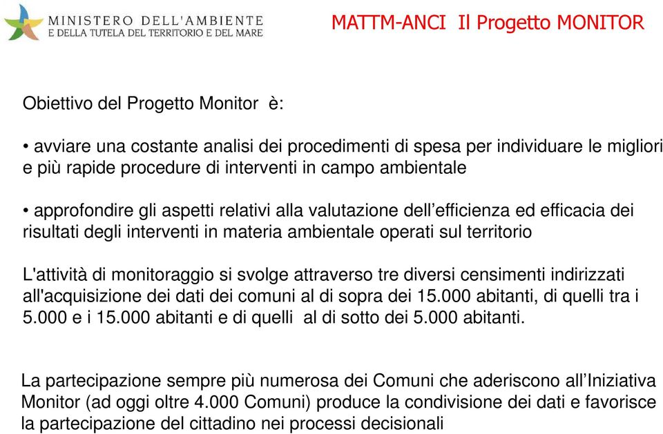 svolge attraverso tre diversi censimenti indirizzati all'acquisizione dei dati dei comuni al di sopra dei 15.000 abitanti, di quelli tra i 5.000 e i 15.000 abitanti e di quelli al di sotto dei 5.